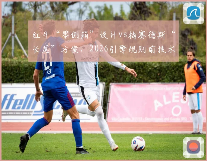红牛“零侧箱”设计vs梅赛德斯“长尾”方案，2026引擎规则前技术路线博弈__br_