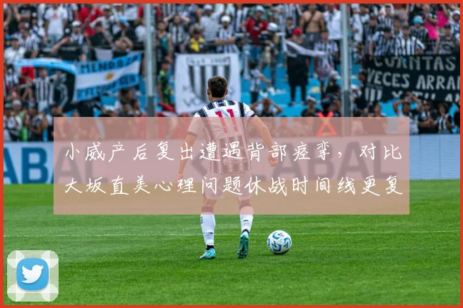 小威产后复出遭遇背部痉挛,对比大坂直美心理问题休战时间线更复杂