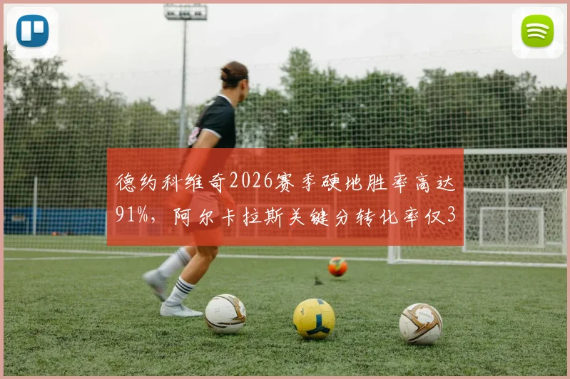 德约科维奇2026赛季硬地胜率高达91%，阿尔卡拉斯关键分转化率仅36%形成鲜明对比